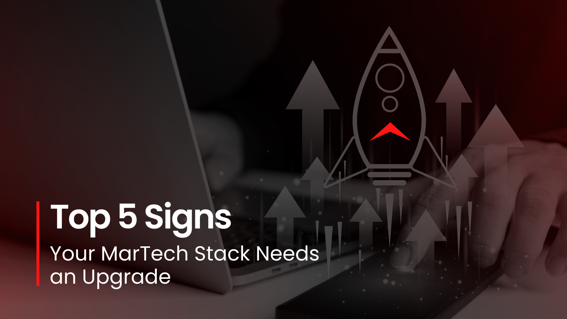Top 5 Signs Your MarTech Stack Needs an Upgrade